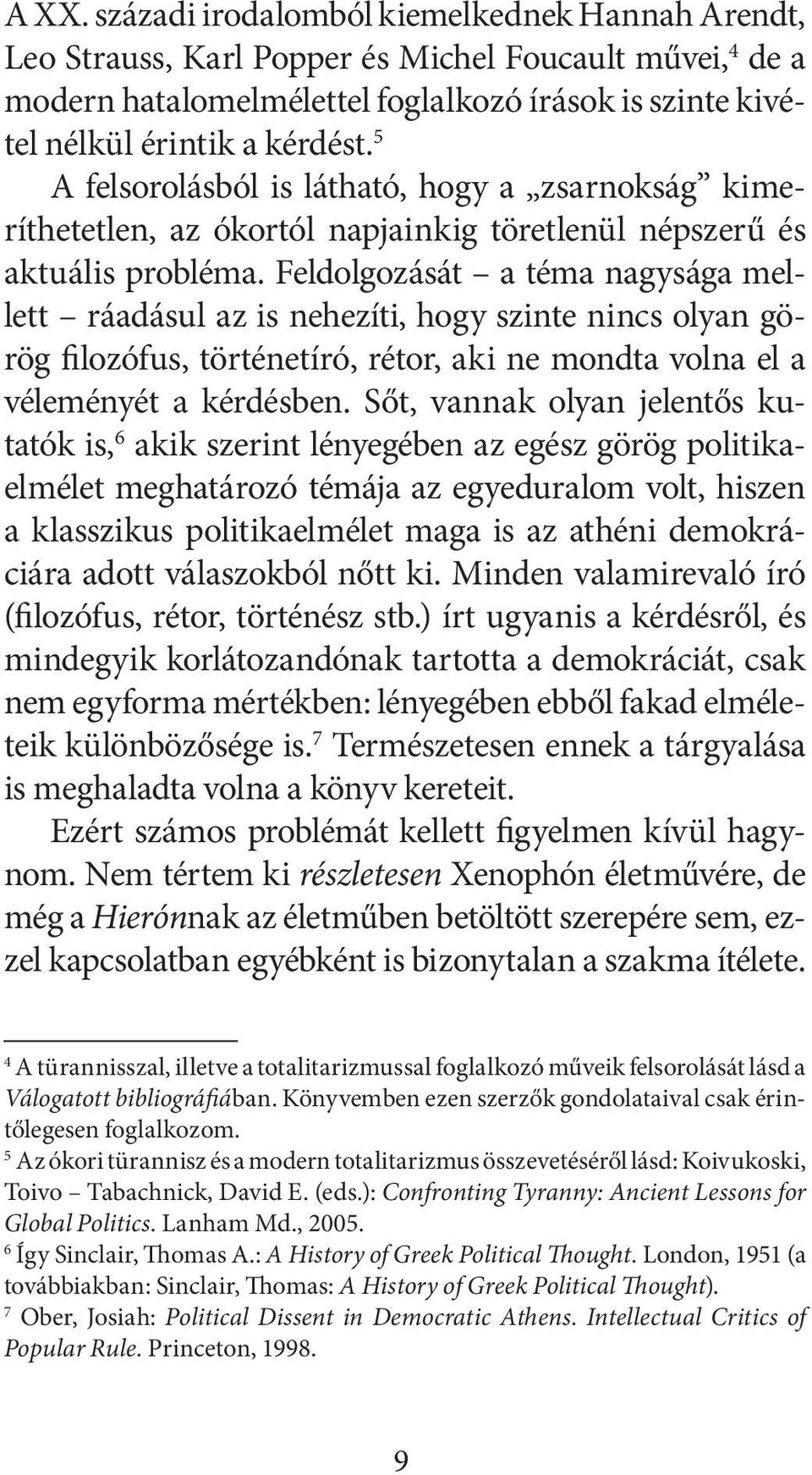 Feldolgozását a téma nagysága mellett ráadásul az is nehezíti, hogy szinte nincs olyan görög filo zófus, történetíró, rétor, aki ne mondta volna el a véle ményét a kérdésben.