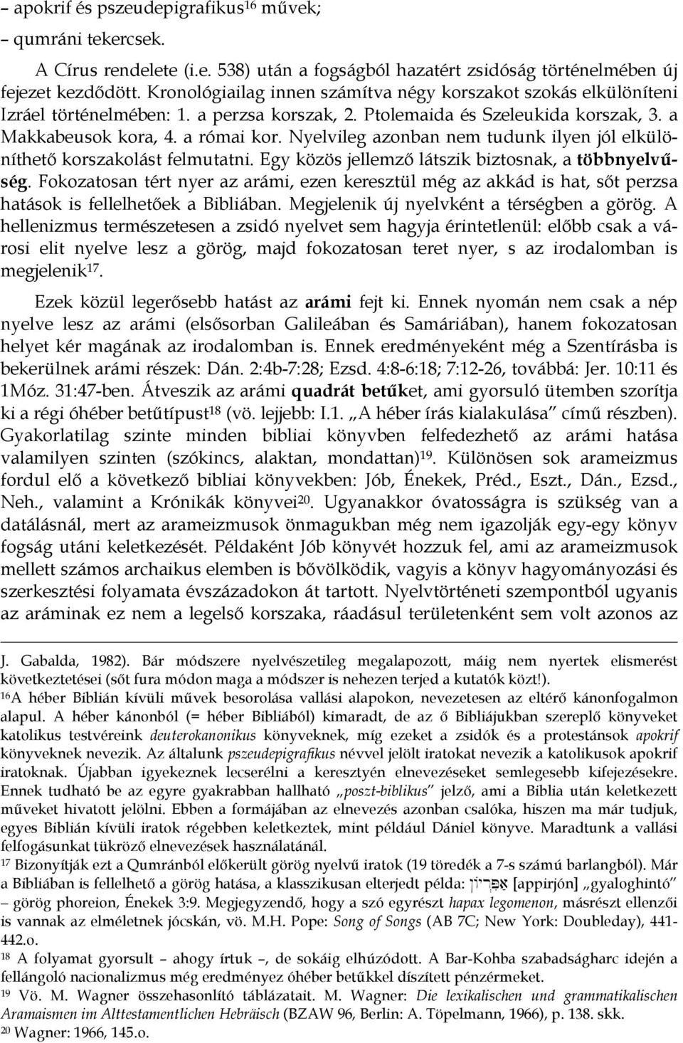 Nyelvileg azonban nem tudunk ilyen jól elkülöníthető korszakolást felmutatni. Egy közös jellemző látszik biztosnak, a többnyelvűség.