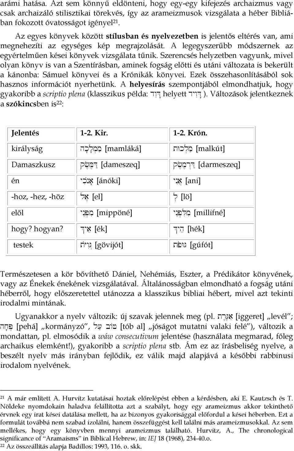 Szerencsés helyzetben vagyunk, mivel olyan könyv is van a Szentírásban, aminek fogság előtti és utáni változata is bekerült a kánonba: Sámuel könyvei és a Krónikák könyvei.