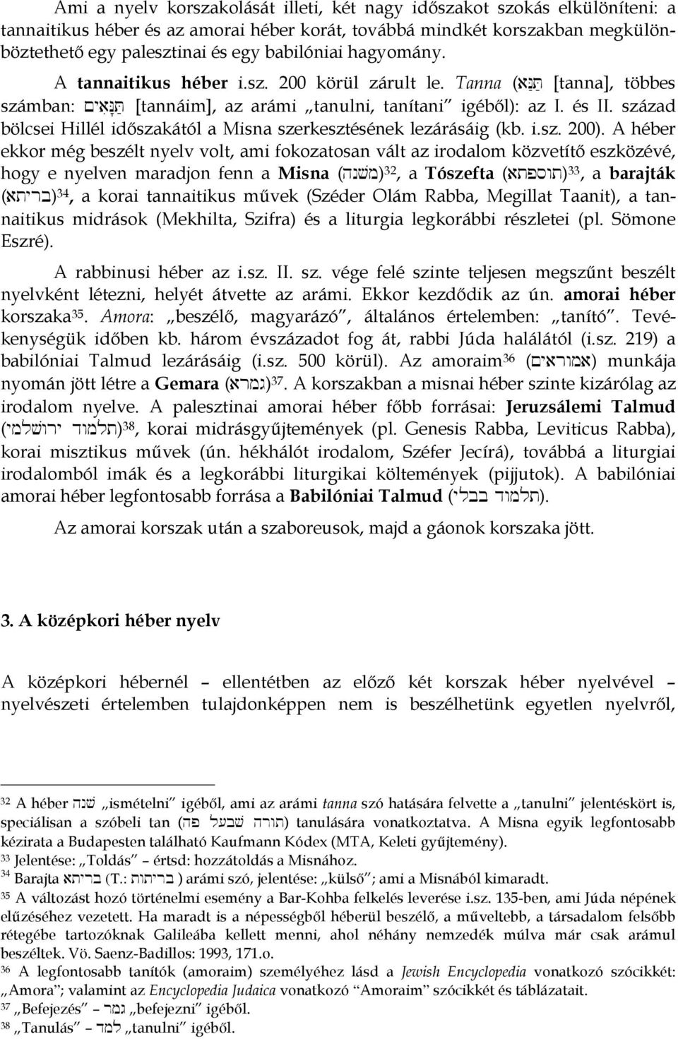 század bölcsei Hillél időszakától a Misna szerkesztésének lezárásáig (kb. i.sz. 200).