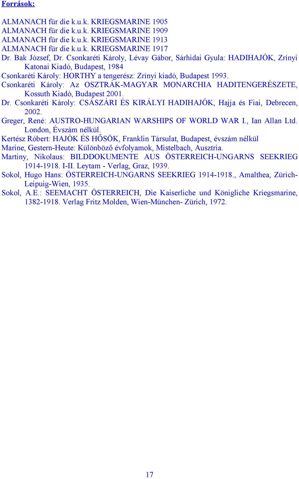 Csonkaréti Károly: Az OSZTRÁK-MAGYAR MONARCHIA HADITENGERÉSZETE, Kossuth Kiadó, Budapest 2001. Dr. Csonkaréti Károly: CSÁSZÁRI ÉS KIRÁLYI HADIHAJÓK, Hajja és Fiai, Debrecen, 2002.