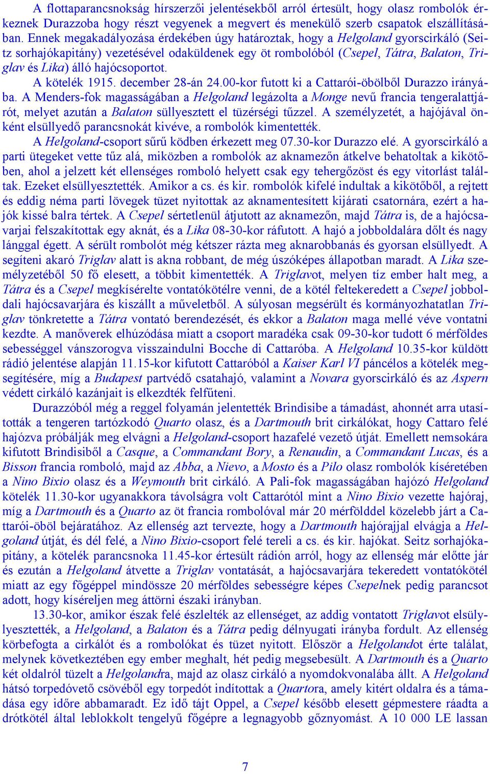 hajócsoportot. A kötelék 1915. december 28-án 24.00-kor futott ki a Cattarói-öbölből Durazzo irányába.