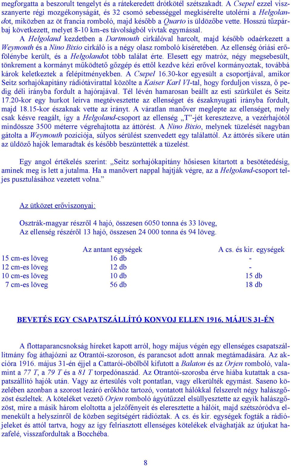 Hosszú tűzpárbaj következett, melyet 8-10 km-es távolságból vívtak egymással.