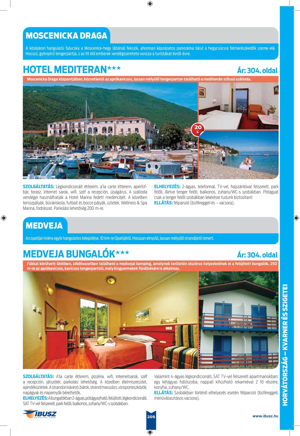 HOTEL MEDITERAN Moscenicka Draga központjában, közvetlenül az aprókavicsos, lassan mélyülő tengerparton található a mediterrán stílusú szálloda.