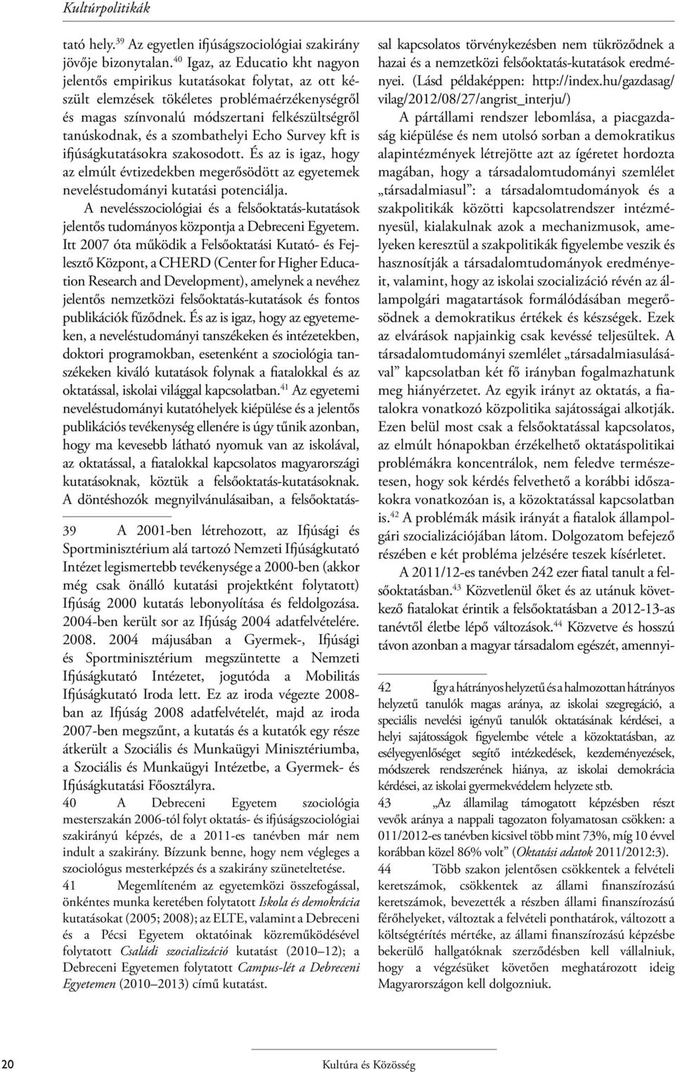 szombathelyi Echo Survey kft is ifjúságkutatásokra szakosodott. És az is igaz, hogy az elmúlt évtizedekben megerősödött az egyetemek neveléstudományi kutatási potenciálja.