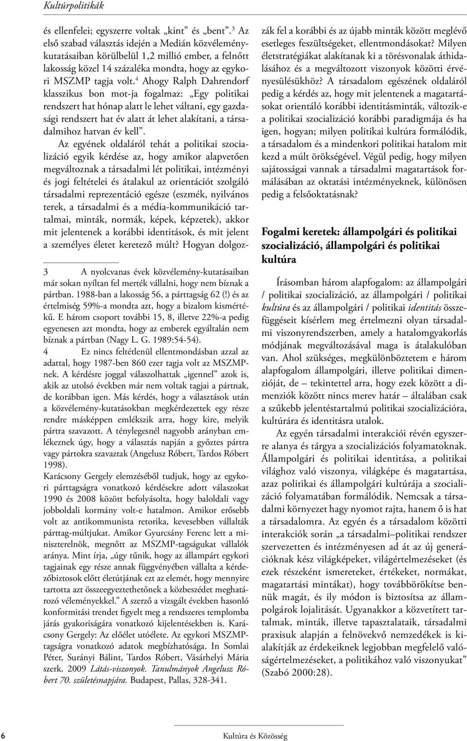 4 Ahogy Ralph Dahrendorf klasszikus bon mot-ja fogalmaz: Egy politikai rendszert hat hónap alatt le lehet váltani, egy gazdasági rendszert hat év alatt át lehet alakítani, a társadalmihoz hatvan év