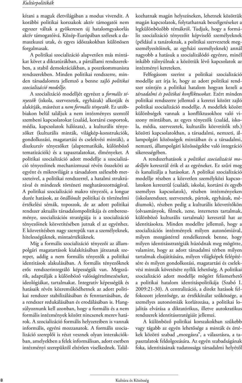 A politikai szocializáció alapvetően más mintákat követ a diktatúrákban, a pártállami rendszerekben, a stabil demokráciákban, a posztkommunista rendszerekben.