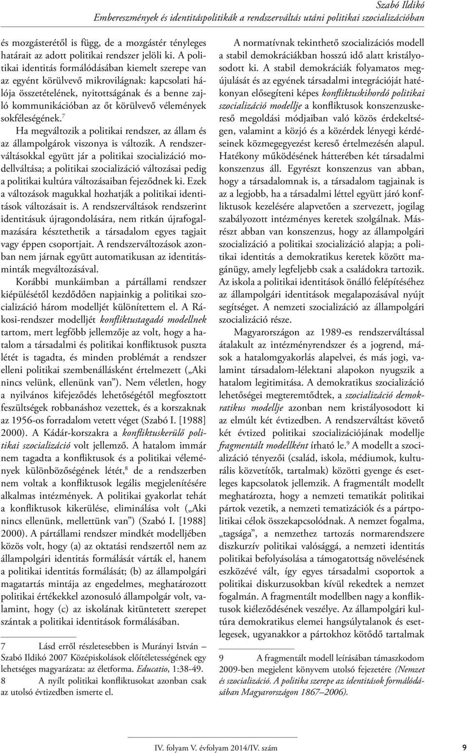 vélemények sokféleségének. 7 Ha megváltozik a politikai rendszer, az állam és az állampolgárok viszonya is változik.