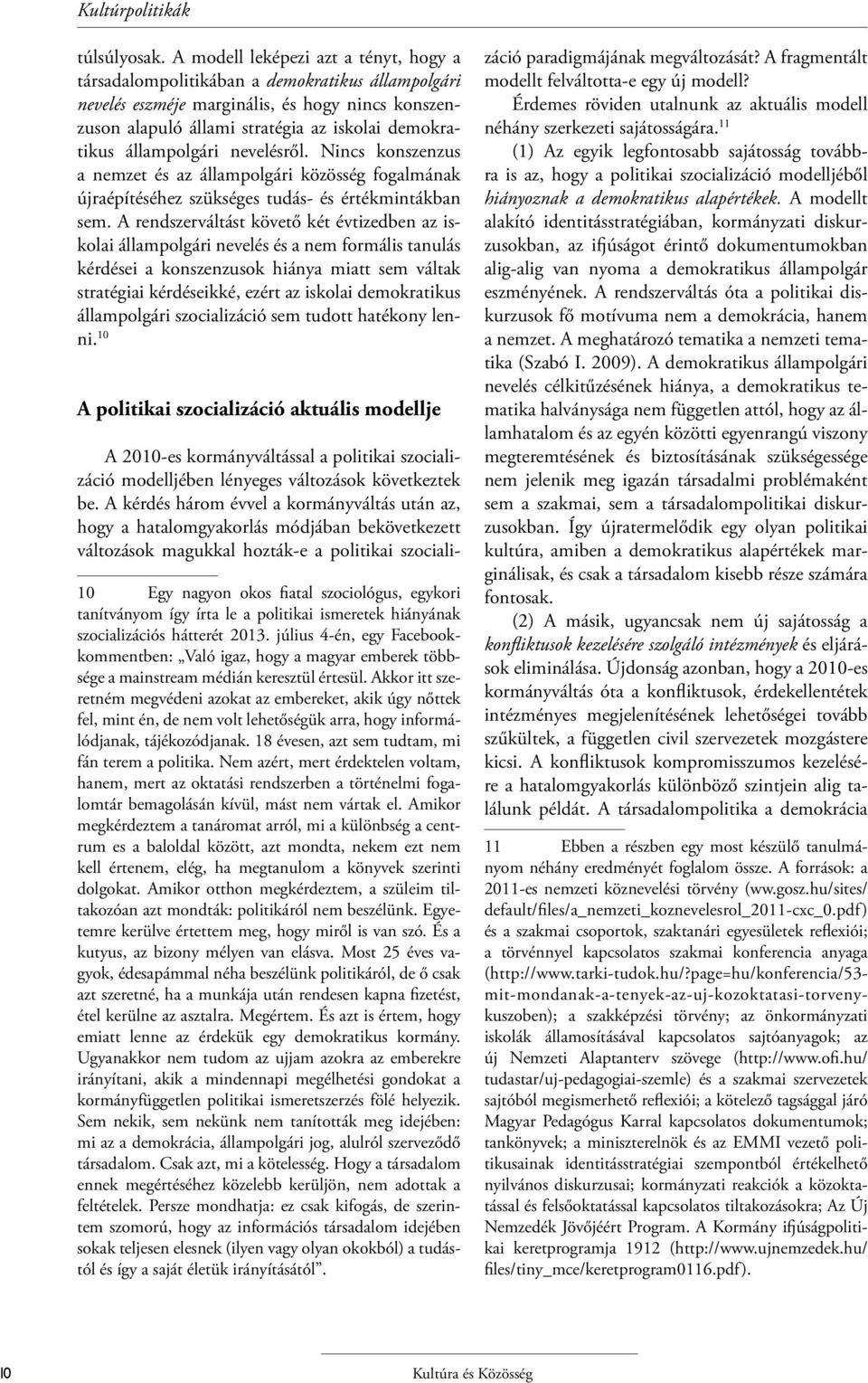 állampolgári nevelésről. Nincs konszenzus a nemzet és az állampolgári közösség fogalmának újraépítéséhez szükséges tudás- és értékmintákban sem.