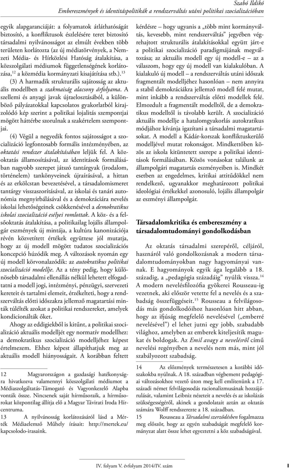 korlátozása, 12 a közmédia kormányzati kisajátítása stb.). 13 (3) A harmadik strukturális sajátosság az aktuális modellben a szakmaiság alacsony árfolyama.