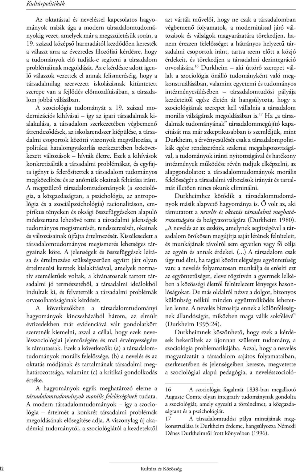 Az e kérdésre adott igenlő válaszok vezettek el annak felismeréséig, hogy a társadalmilag szervezett iskolázásnak kitüntetett szerepe van a fejlődés előmozdításában, a társadalom jobbá válásában.