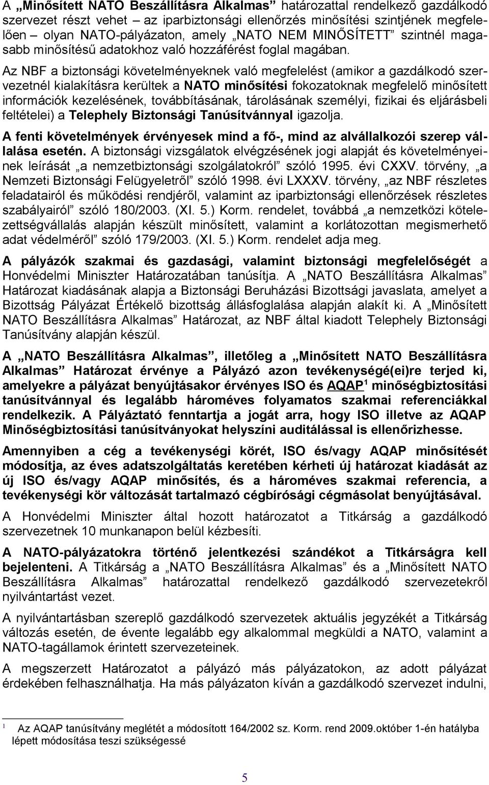 Az NBF a biztonsági követelményeknek való megfelelést (amikor a gazdálkodó szervezetnél kialakításra kerültek a NATO minősítési fokozatoknak megfelelő minősített információk kezelésének,