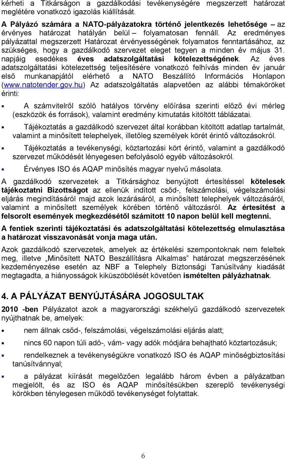 Az eredményes pályázattal megszerzett Határozat érvényességének folyamatos fenntartásához, az szükséges, hogy a gazdálkodó szervezet eleget tegyen a minden év május 31.