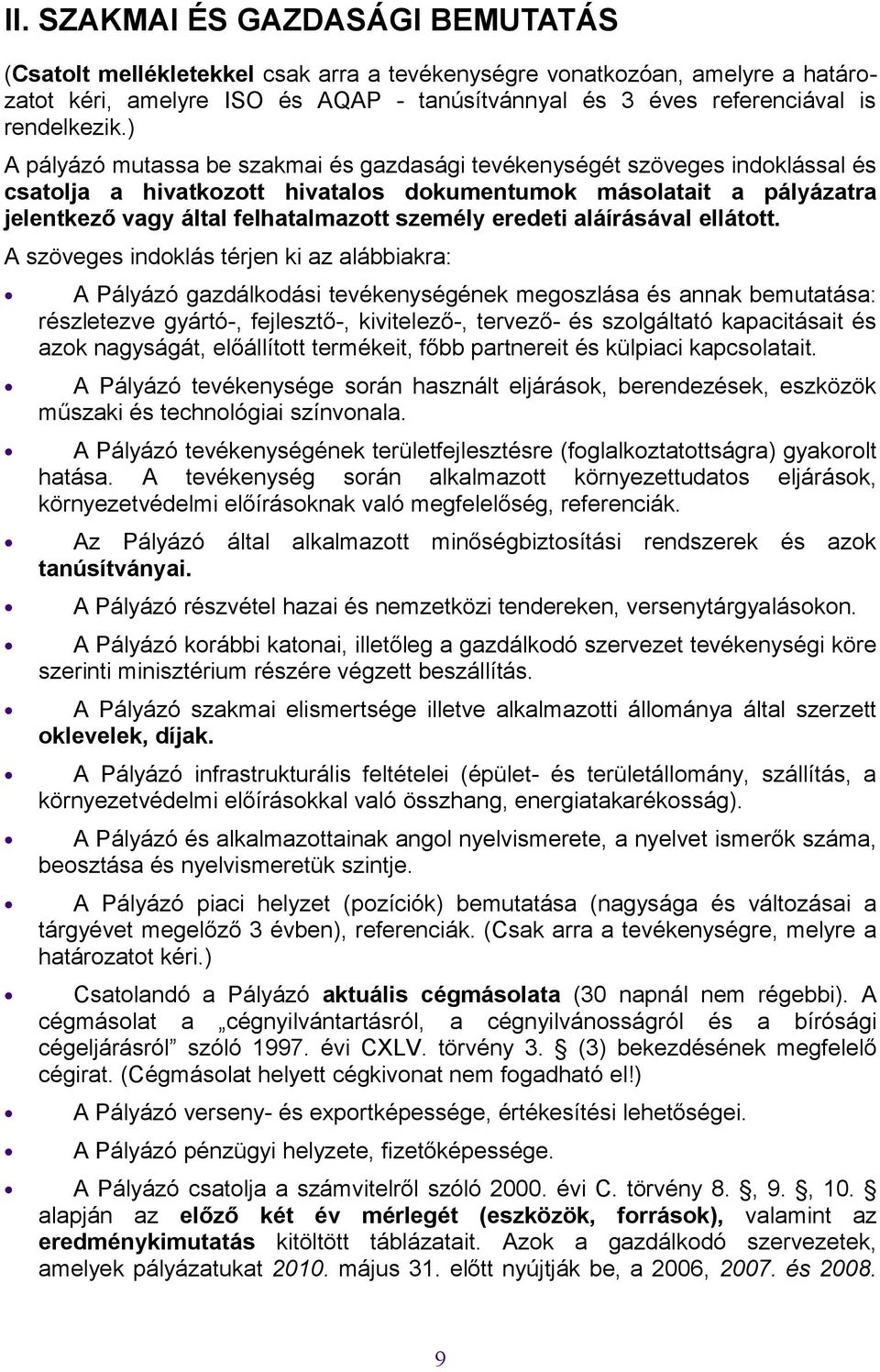 ) A pályázó mutassa be szakmai és gazdasági tevékenységét szöveges indoklással és csatolja a hivatkozott hivatalos dokumentumok másolatait a pályázatra jelentkező vagy által felhatalmazott személy