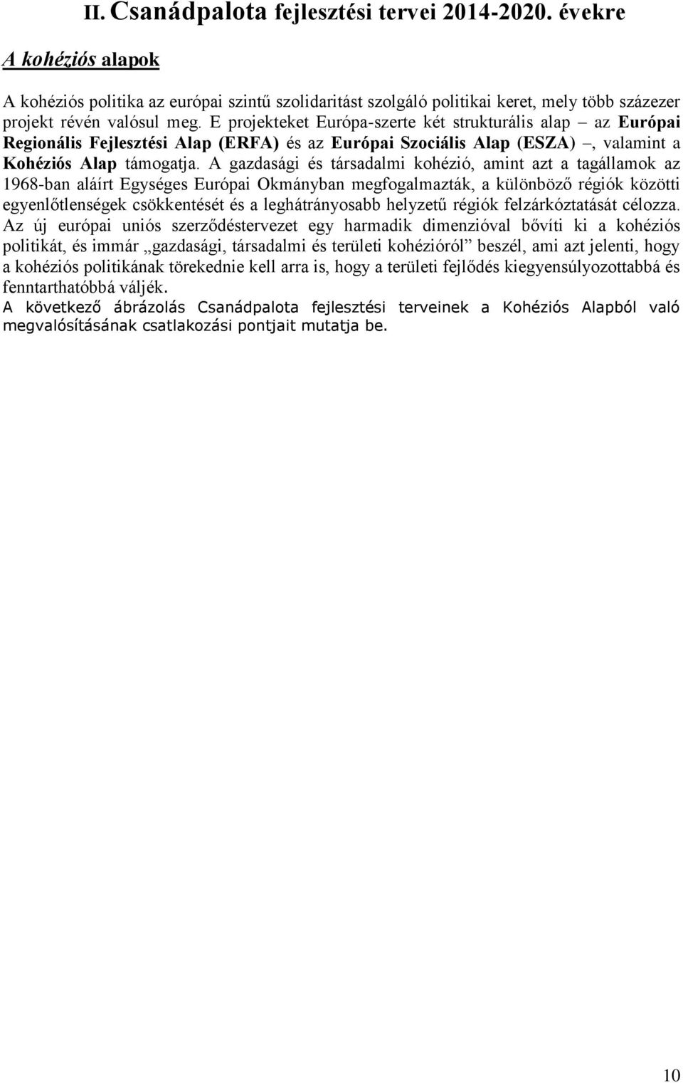 A gazdasági és társadalmi kohézió, amint azt a tagállamok az 1968-ban aláírt Egységes Európai Okmányban megfogalmazták, a különböző régiók közötti egyenlőtlenségek csökkentését és a leghátrányosabb