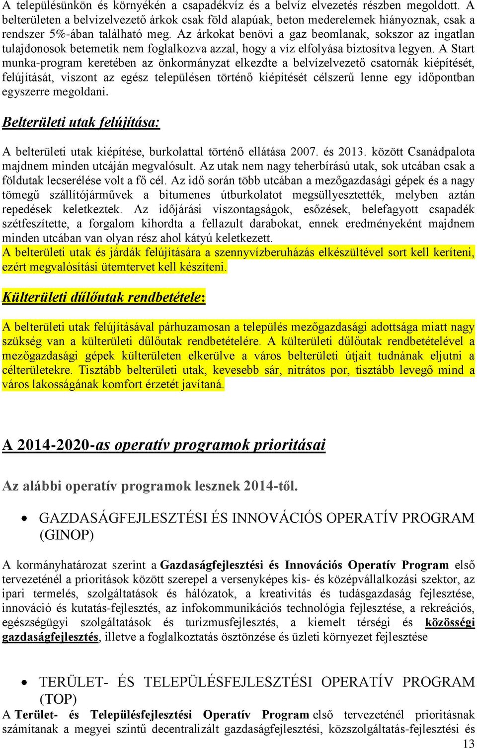 Az árkokat benövi a gaz beomlanak, sokszor az ingatlan tulajdonosok betemetik nem foglalkozva azzal, hogy a víz elfolyása biztosítva legyen.