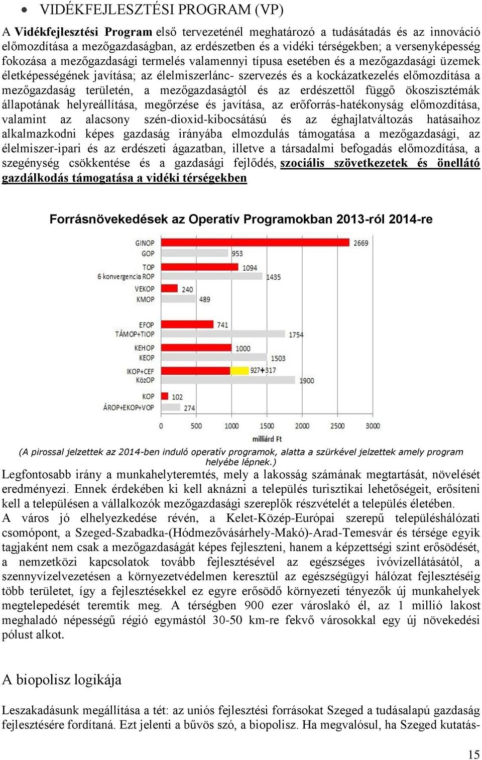 mezőgazdaság területén, a mezőgazdaságtól és az erdészettől függő ökoszisztémák állapotának helyreállítása, megőrzése és javítása, az erőforrás-hatékonyság előmozdítása, valamint az alacsony