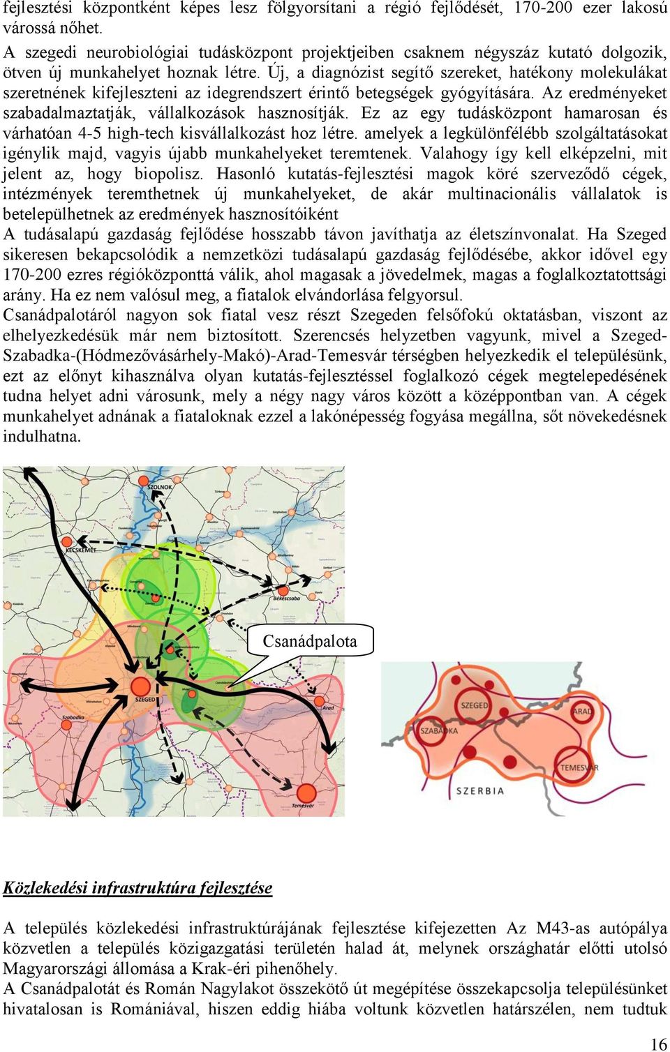 Új, a diagnózist segítő szereket, hatékony molekulákat szeretnének kifejleszteni az idegrendszert érintő betegségek gyógyítására. Az eredményeket szabadalmaztatják, vállalkozások hasznosítják.