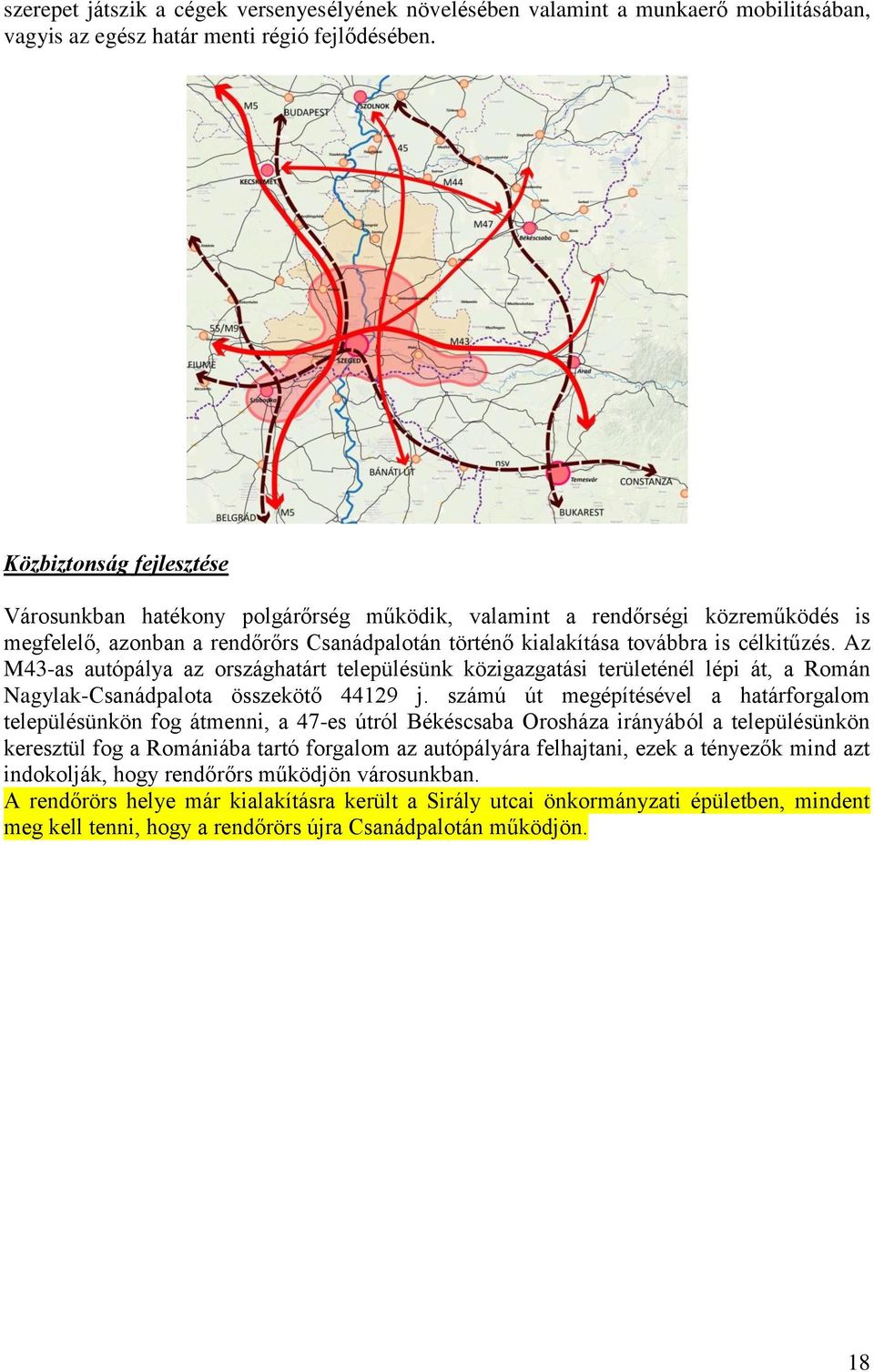 Az M43-as autópálya az országhatárt településünk közigazgatási területénél lépi át, a Román Nagylak-Csanádpalota összekötő 44129 j.