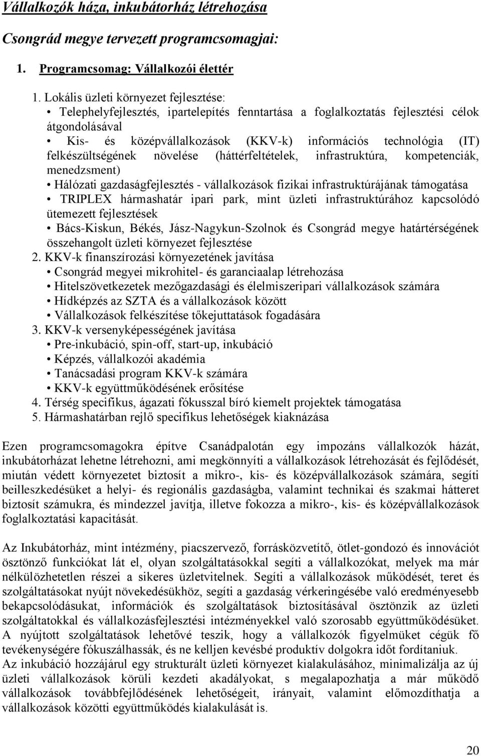 felkészültségének növelése (háttérfeltételek, infrastruktúra, kompetenciák, menedzsment) Hálózati gazdaságfejlesztés - vállalkozások fizikai infrastruktúrájának a TRIPLEX hármashatár ipari park, mint