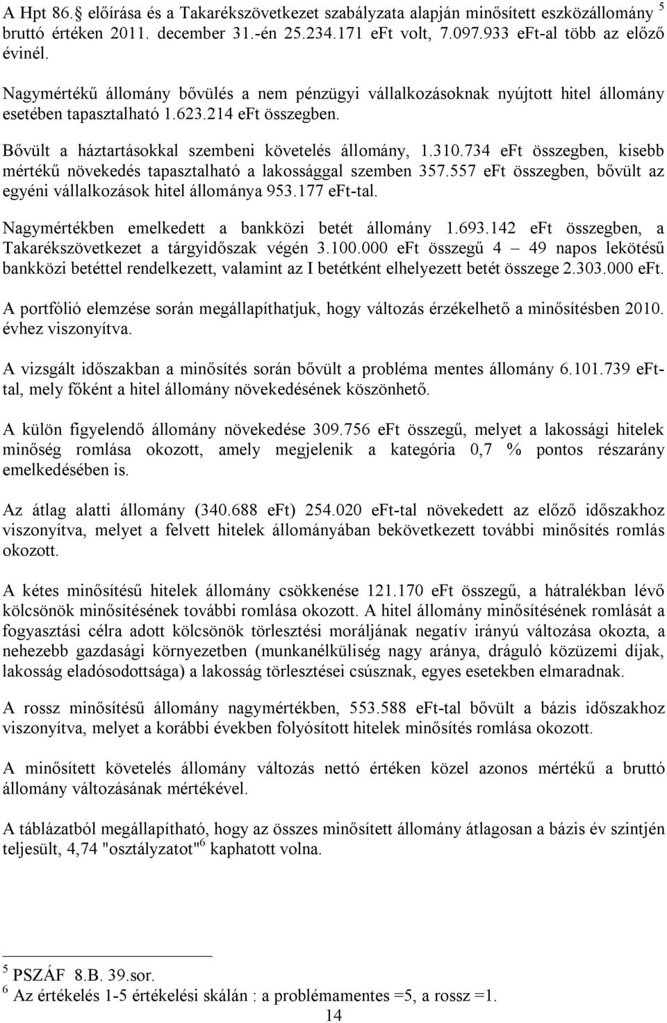 734 eft összegben, kisebb mértékű növekedés tapasztalható a lakossággal szemben 357.557 eft összegben, bővült az egyéni vállalkozások hitel állománya 953.177 eft-tal.