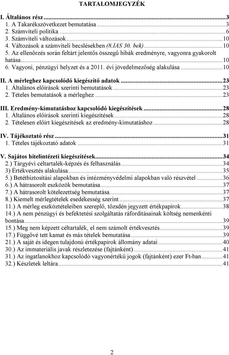 A mérleghez kapcsolódó kiegészítő adatok... 23 1. Általános előírások szerinti bemutatások... 23 2. Tételes bemutatások a mérleghez... 23 III. Eredmény-kimutatáshoz kapcsolódó kiegészítések... 28 1.