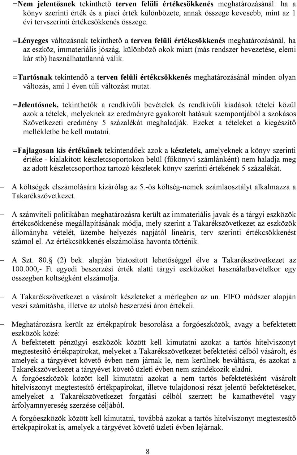 Lényeges változásnak tekinthető a terven felüli értékcsökkenés meghatározásánál, ha az eszköz, immateriális jószág, különböző okok miatt (más rendszer bevezetése, elemi kár stb) használhatatlanná