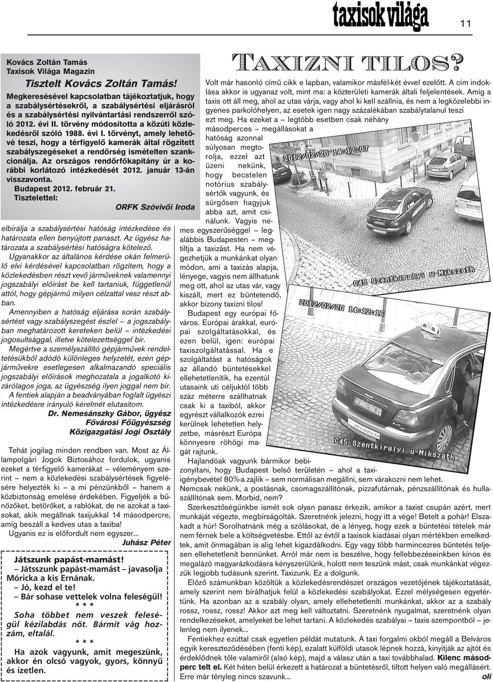 törvény módosította a közúti közlekedésről szóló 1988. évi I. törvényt, amely lehetővé teszi, hogy a térfigyelő kamerák által rögzített szabályszegéseket a rendőrség ismételten szankcionálja.