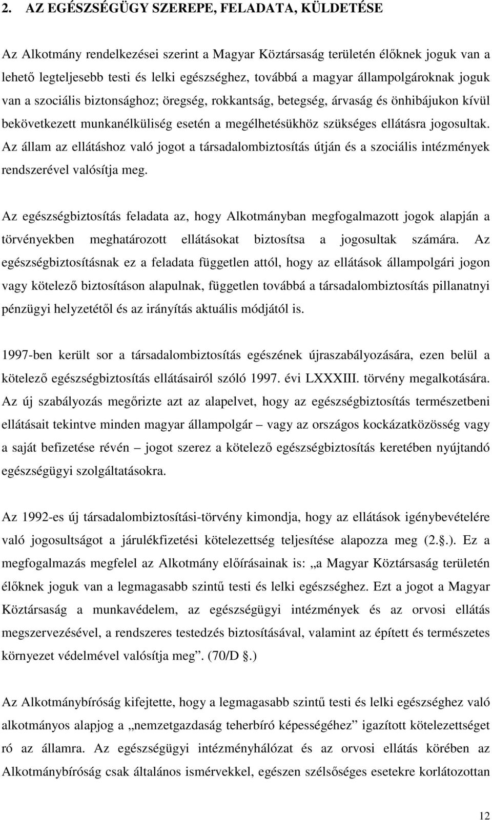 Az állam az ellátáshoz való jogot a társadalombiztosítás útján és a szociális intézmények rendszerével valósítja meg.