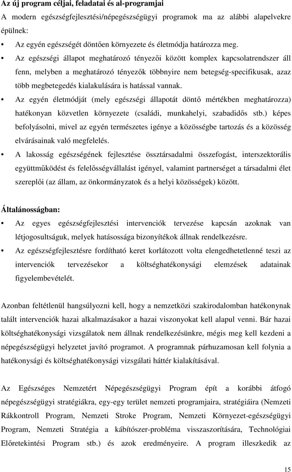 hatással vannak. Az egyén életmódját (mely egészségi állapotát dönt mértékben meghatározza) hatékonyan közvetlen környezete (családi, munkahelyi, szabadids stb.