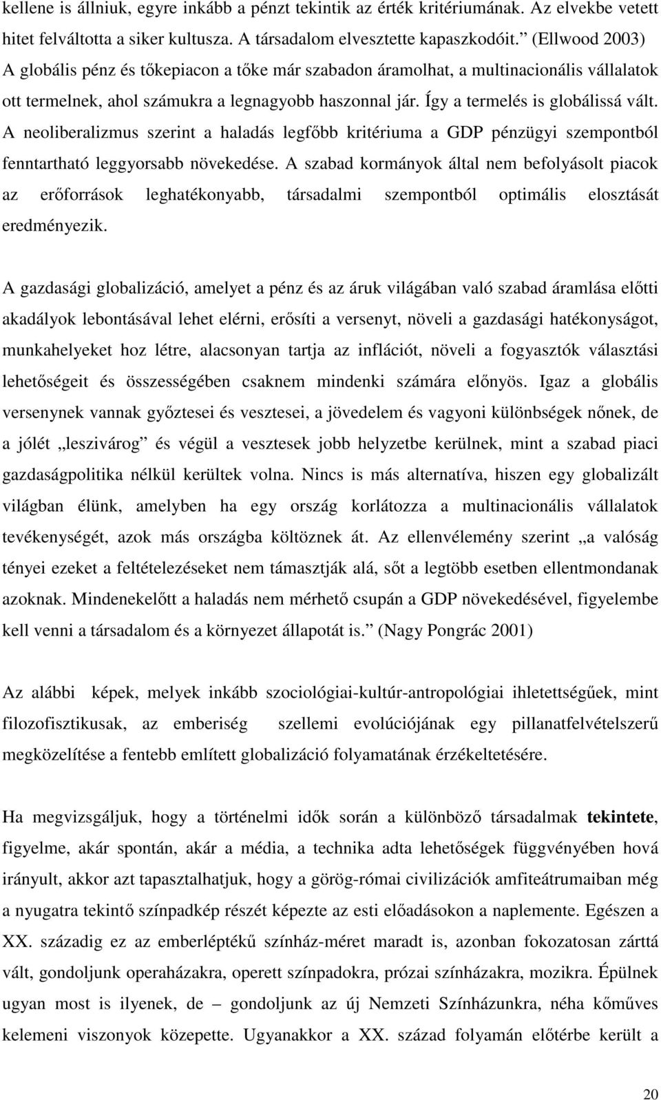 A neoliberalizmus szerint a haladás legfbb kritériuma a GDP pénzügyi szempontból fenntartható leggyorsabb növekedése.