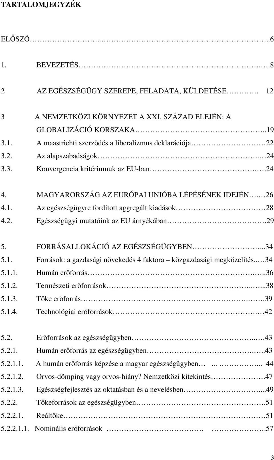 29 5. FORRÁSALLOKÁCIÓ AZ EGÉSZSÉGÜGYBEN...34 5.1. Források: a gazdasági növekedés 4 faktora közgazdasági megközelítés.. 34 5.1.1. Humán erforrás...36 5.1.2. Természeti erforrások.....38 5.1.3. Tke erforrás.