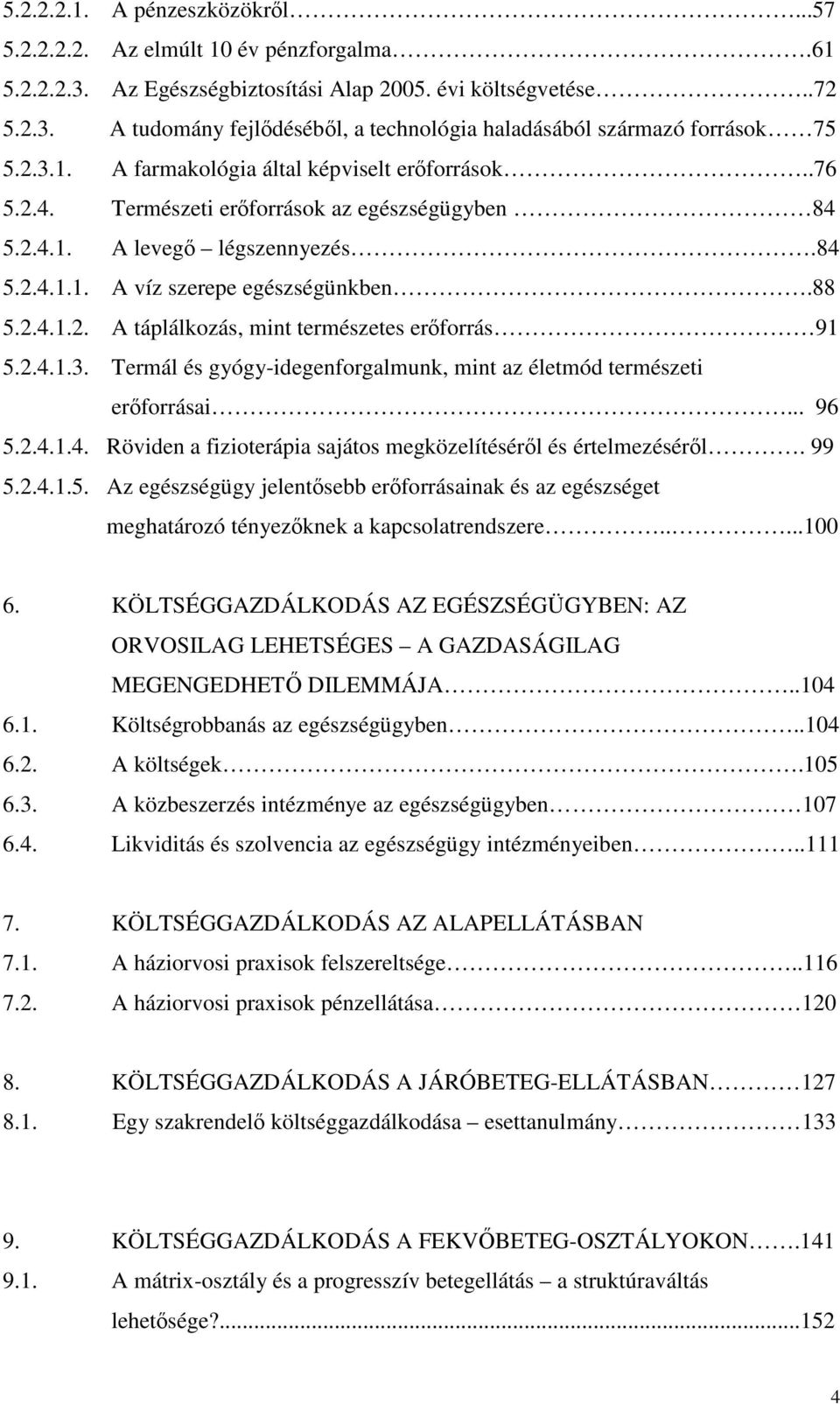 2.4.1.3. Termál és gyógy-idegenforgalmunk, mint az életmód természeti erforrásai... 96 5.2.4.1.4. Röviden a fizioterápia sajátos megközelítésérl és értelmezésérl. 99 5.2.4.1.5. Az egészségügy jelentsebb erforrásainak és az egészséget meghatározó tényezknek a kapcsolatrendszere.