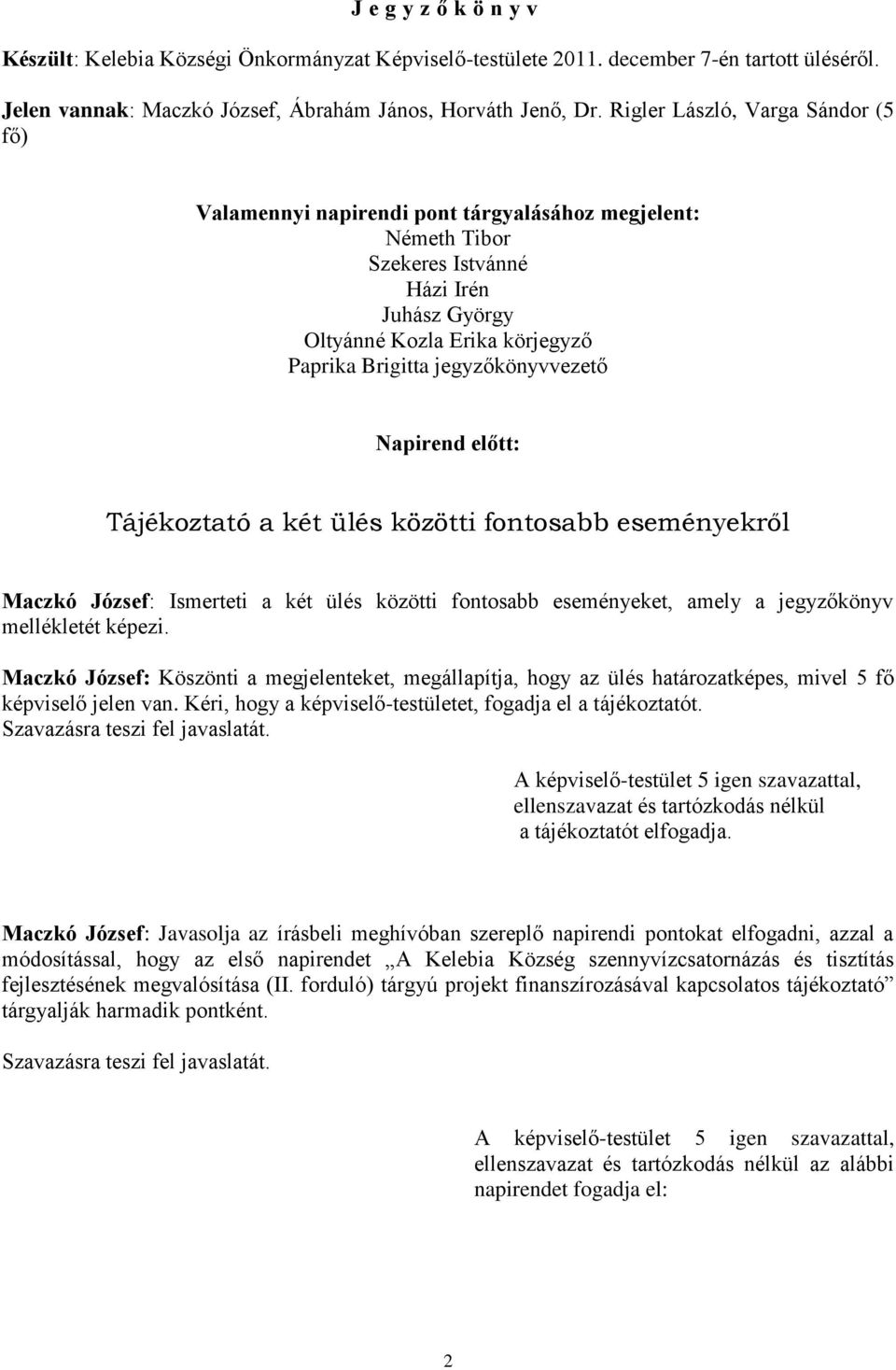 jegyzőkönyvvezető Napirend előtt: Tájékoztató a két ülés közötti fontosabb eseményekről Maczkó József: Ismerteti a két ülés közötti fontosabb eseményeket, amely a jegyzőkönyv mellékletét képezi.