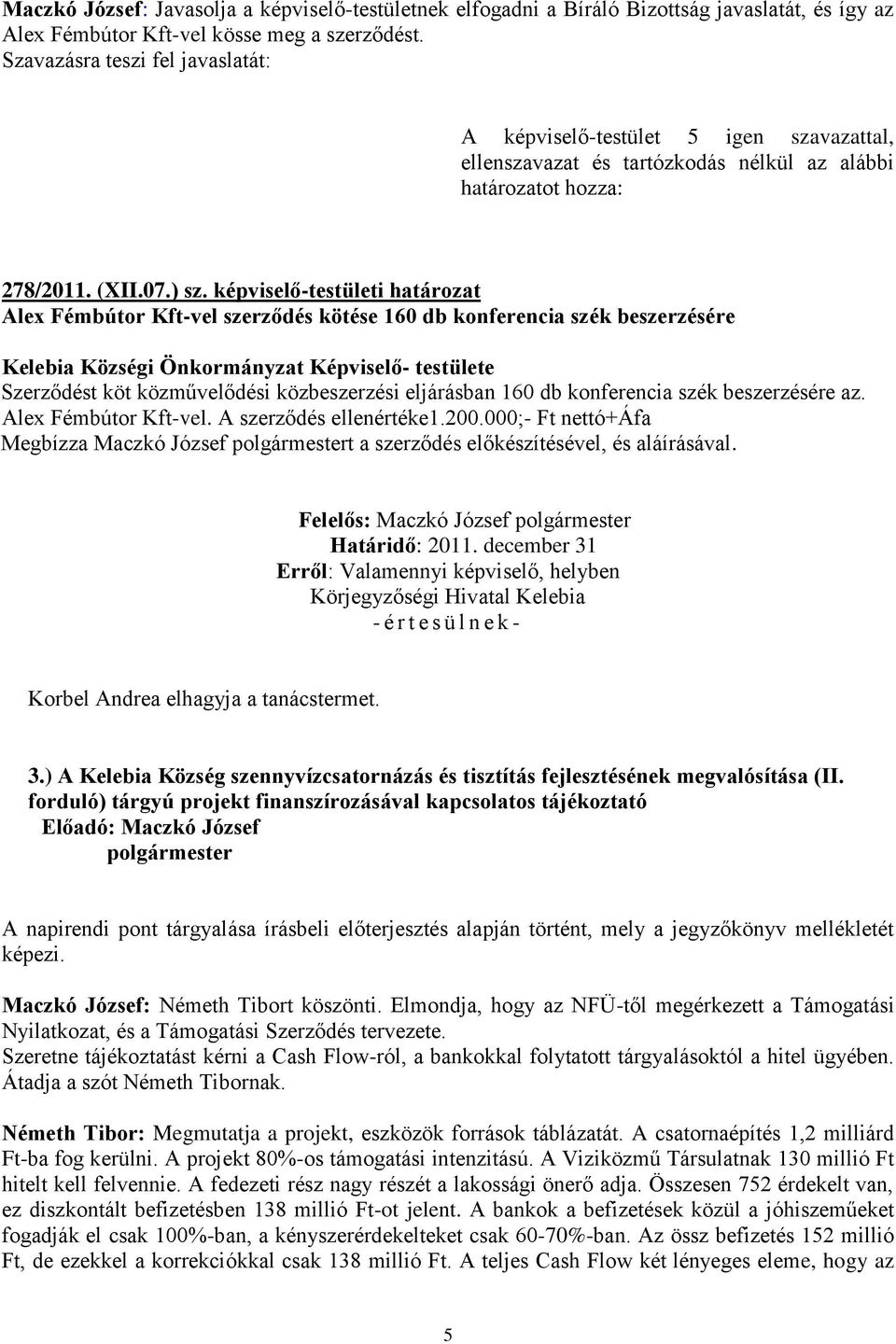 képviselő-testületi határozat Alex Fémbútor Kft-vel szerződés kötése 160 db konferencia szék beszerzésére Kelebia Községi Önkormányzat Képviselő- testülete Szerződést köt közművelődési közbeszerzési