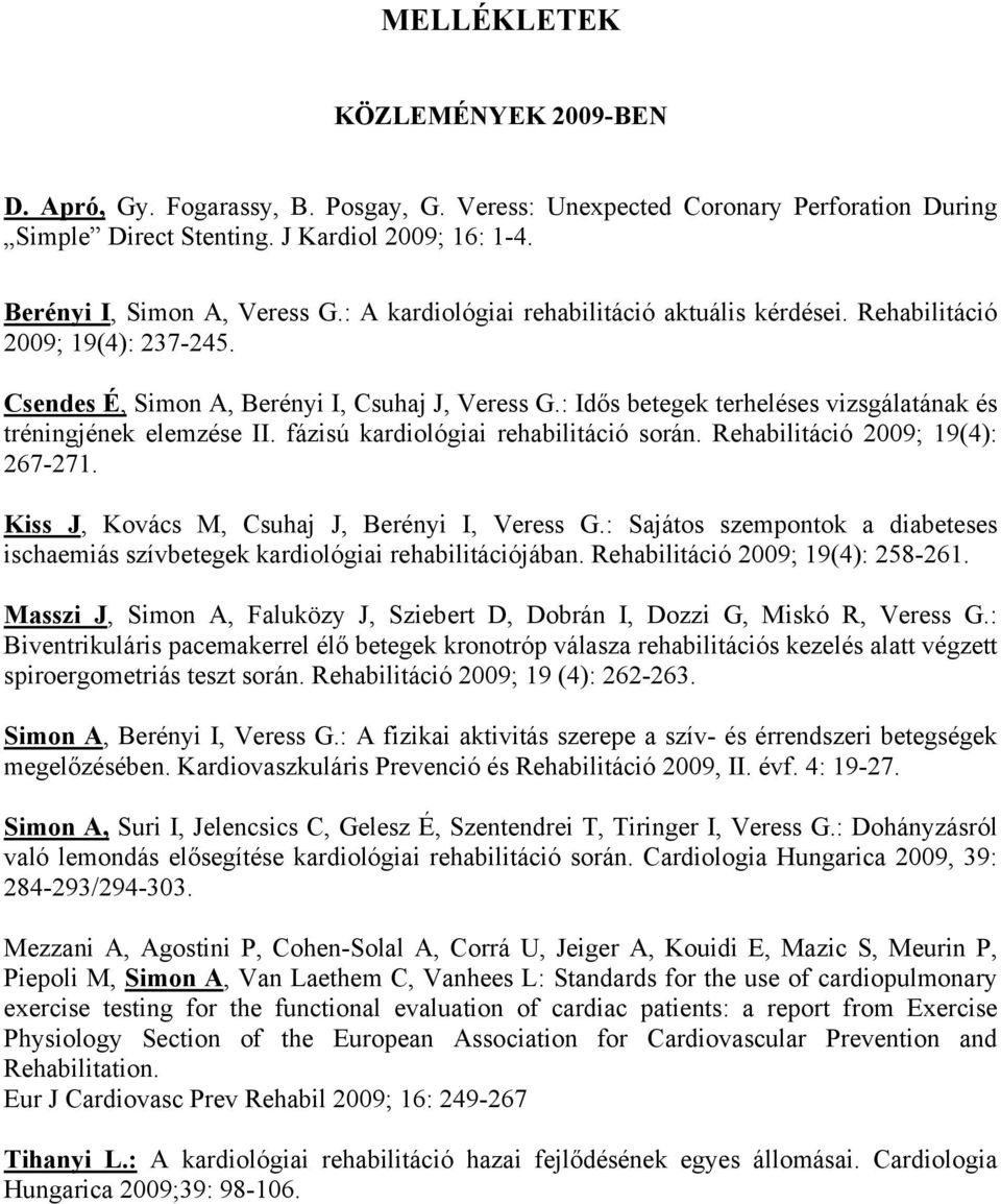 : Idős betegek terheléses vizsgálatának és tréningjének elemzése II. fázisú kardiológiai rehabilitáció során. Rehabilitáció 2009; 19(4): 267-271. Kiss J, Kovács M, Csuhaj J, Berényi I, Veress G.