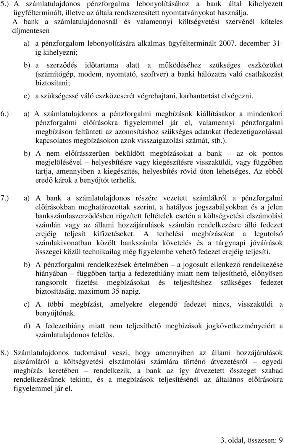 december 31- ig kihelyezni; b) a szerzıdés idıtartama alatt a mőködéséhez szükséges eszközöket (számítógép, modem, nyomtató, szoftver) a banki hálózatra való csatlakozást biztosítani; c) a