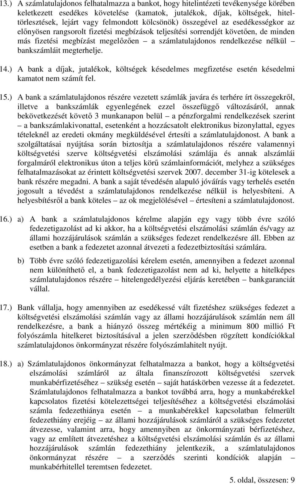 rendelkezése nélkül bankszámláit megterhelje. 14.) A bank a díjak, jutalékok, költségek késedelmes megfizetése esetén késedelmi kamatot nem számít fel. 15.