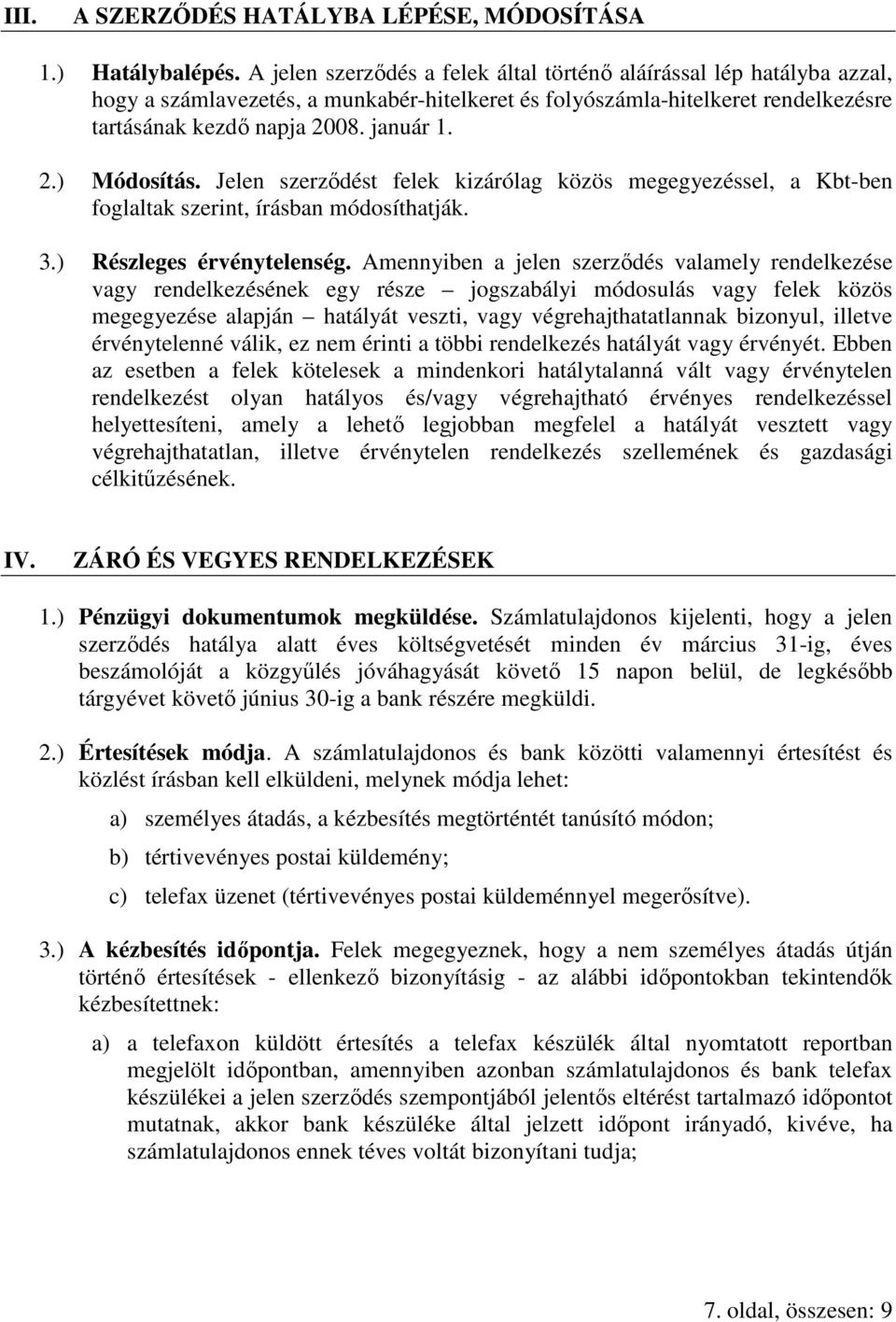 Jelen szerzıdést felek kizárólag közös megegyezéssel, a Kbt-ben foglaltak szerint, írásban módosíthatják. 3.) Részleges érvénytelenség.