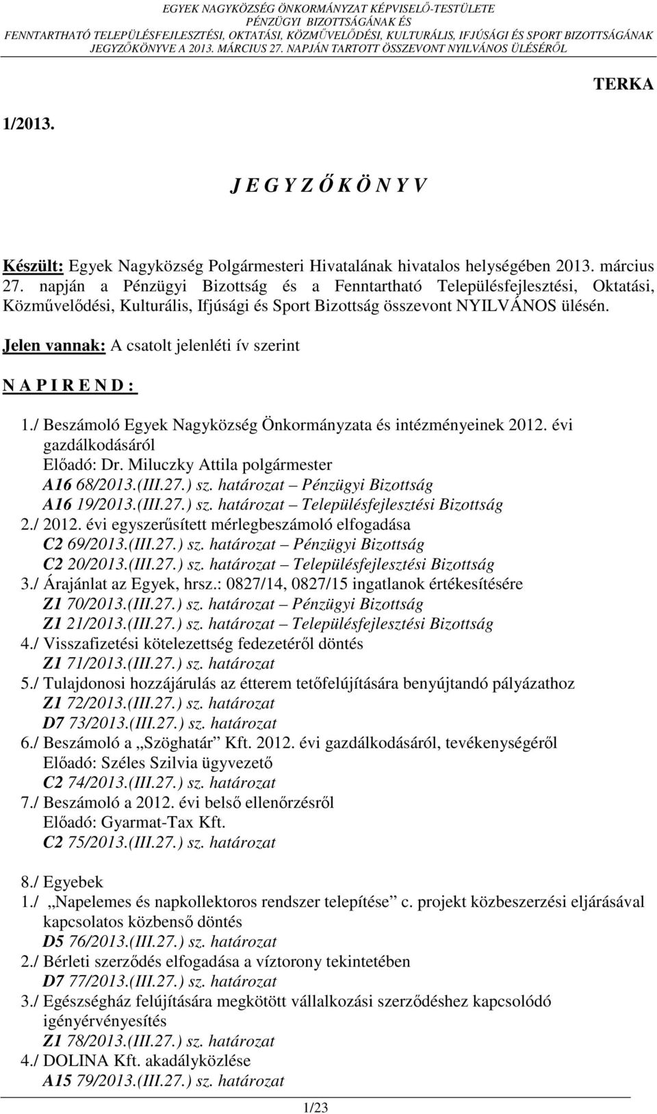 Jelen vannak: A csatolt jelenléti ív szerint N A P I R E N D : 1./ Beszámoló Egyek Nagyközség Önkormányzata és intézményeinek 2012. évi gazdálkodásáról Előadó: Dr.