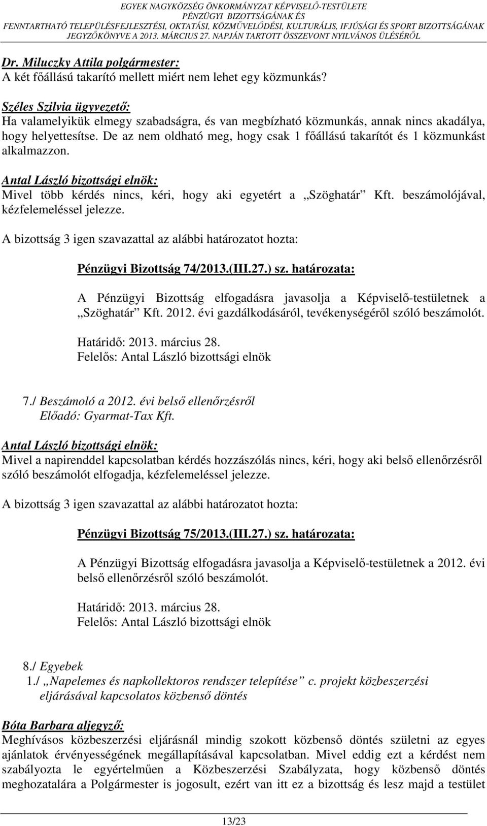 Pénzügyi Bizottság 74/2013.(III.27.) sz. határozata: A Pénzügyi Bizottság elfogadásra javasolja a Képviselő-testületnek a Szöghatár Kft. 2012. évi gazdálkodásáról, tevékenységéről szóló beszámolót. 7./ Beszámoló a 2012.