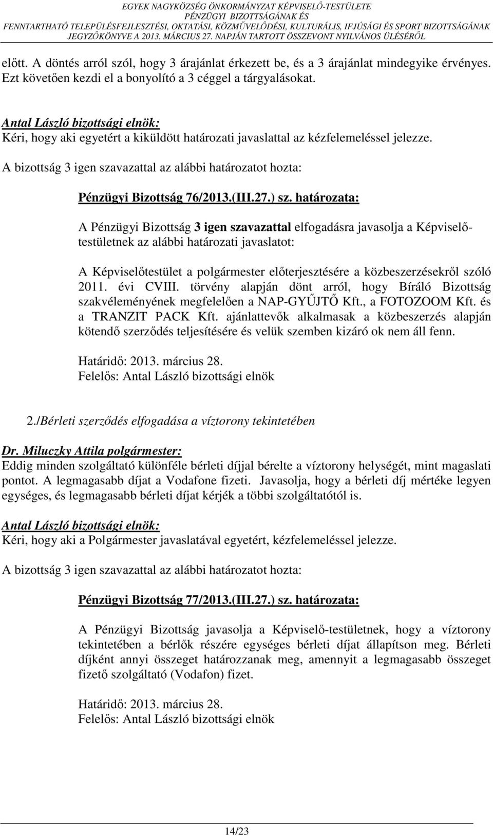 határozata: A Pénzügyi Bizottság 3 igen szavazattal elfogadásra javasolja a Képviselőtestületnek az alábbi határozati javaslatot: A Képviselőtestület a polgármester előterjesztésére a