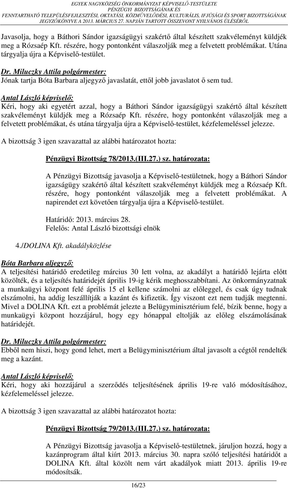 Antal László képviselő: Kéri, hogy aki egyetért azzal, hogy a Báthori Sándor igazságügyi szakértő által készített szakvéleményt küldjék meg a Rózsaép Kft.