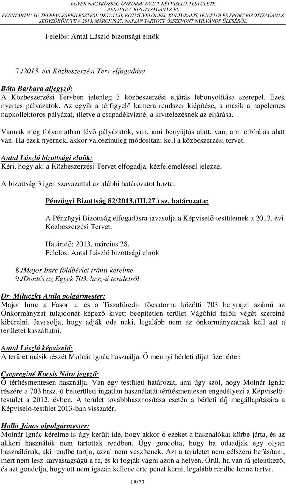 Vannak még folyamatban lévő pályázatok, van, ami benyújtás alatt, van, ami elbírálás alatt van. Ha ezek nyernek, akkor valószínűleg módosítani kell a közbeszerzési tervet.