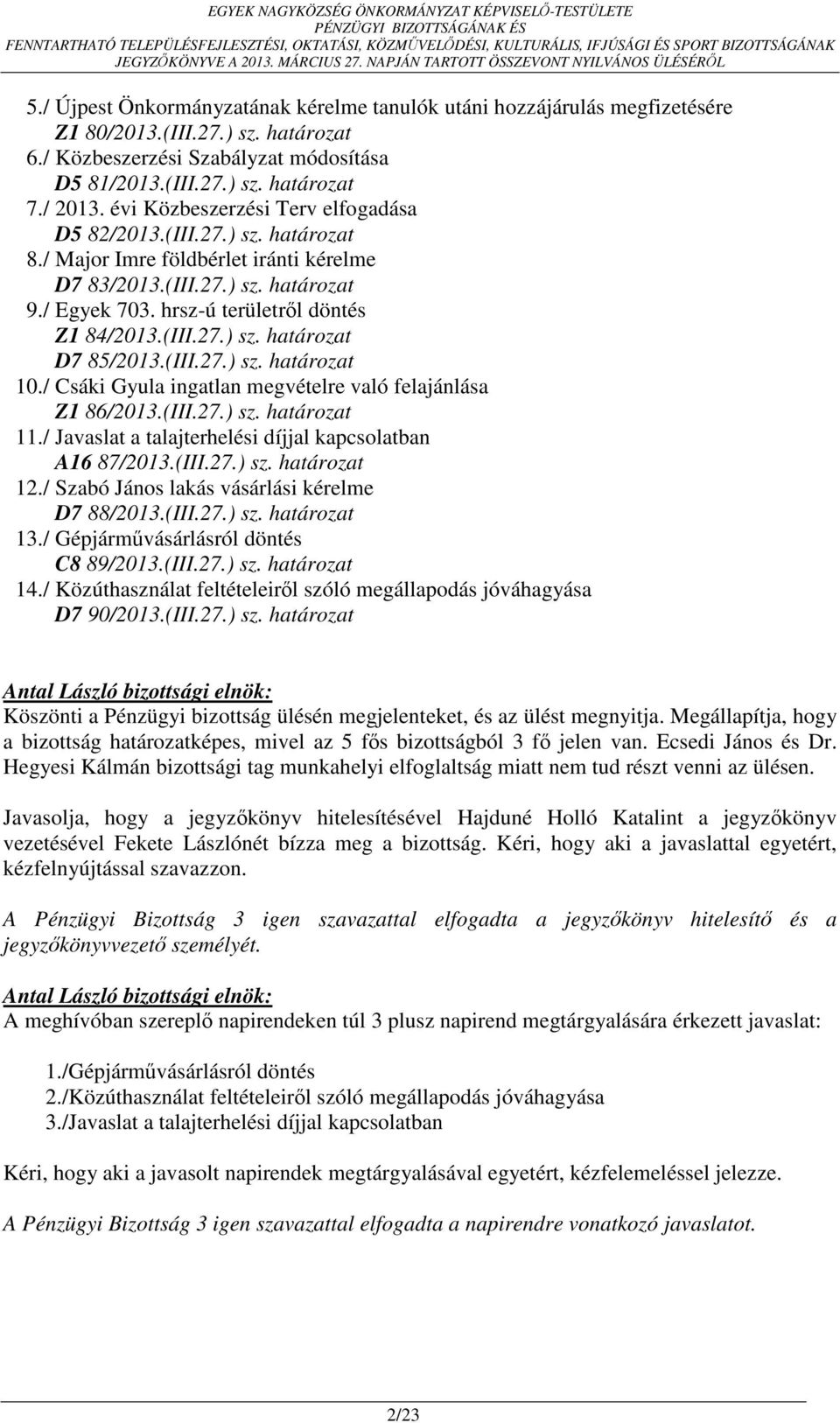 (III.27.) sz. határozat D7 85/2013.(III.27.) sz. határozat 10./ Csáki Gyula ingatlan megvételre való felajánlása Z1 86/2013.(III.27.) sz. határozat 11.