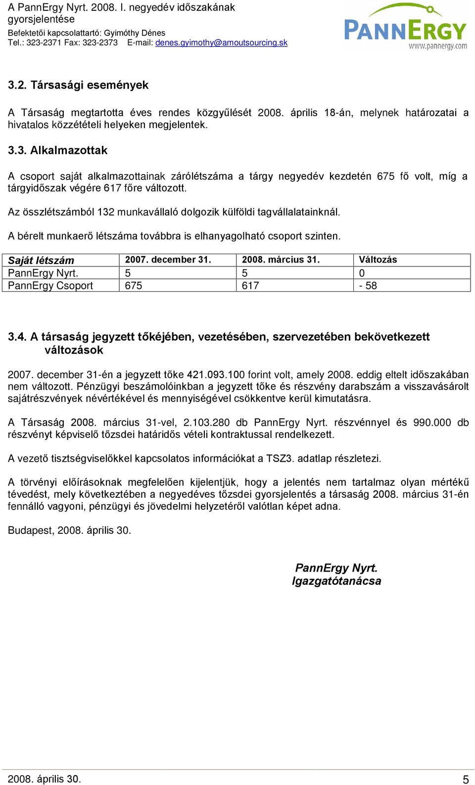 Változás PannErgy Nyrt. 5 5 0 PannErgy Csoport 675 617-58 3.4. A társaság jegyzett tõkéjében, vezetésében, szervezetében bekövetkezett változások 2007. december 31-én a jegyzett tõke 421.093.