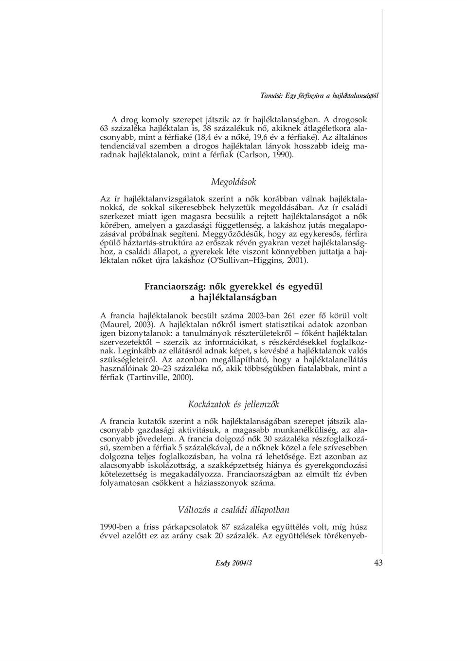 Az általános tendenciával szemben a drogos hajléktalan lányok hosszabb ideig maradnak hajléktalanok, mint a férfiak (Carlson, 1990).