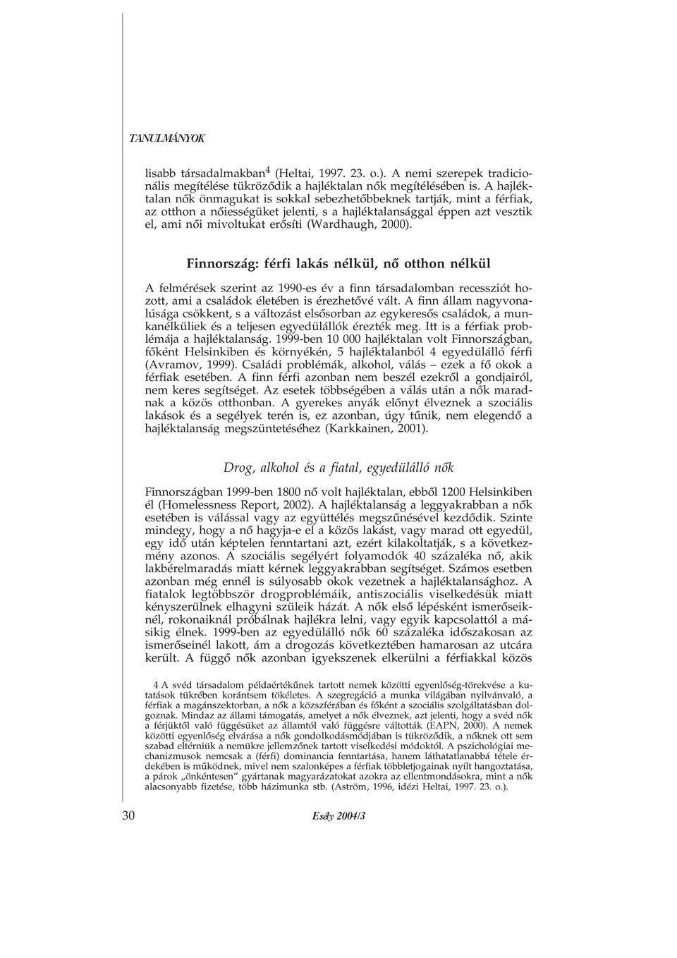 2000). Finnország: férfi lakás nélkül, nõ otthon nélkül A felmérések szerint az 1990-es év a finn társadalomban recessziót hozott, ami a családok életében is érezhetõvé vált.