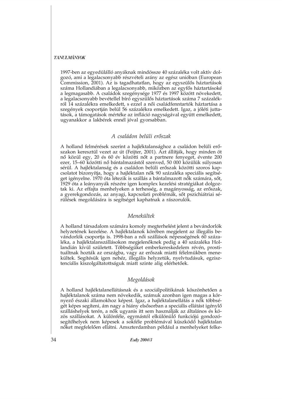 A családok szegénysége 1977 és 1997 között növekedett, a legalacsonyabb bevétellel bíró egyszülõs háztartások száma 7 százalékról 14 százalékra emelkedett, s ezzel a nõi családfenntartók háztartása a