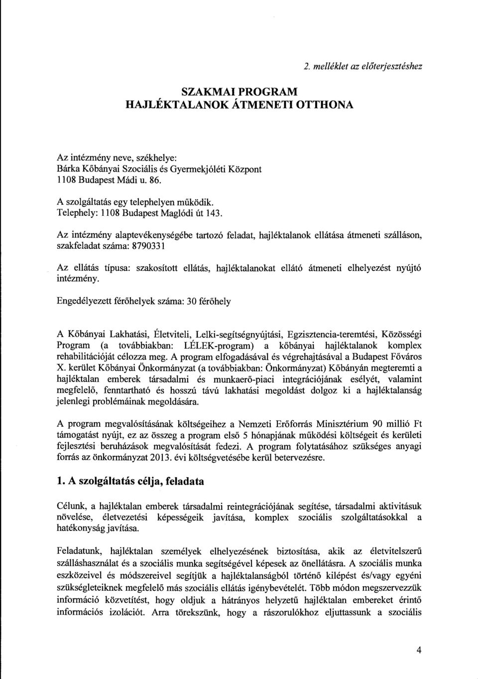 Az intézmény alaptevékenységébe tartozó feladat, hajléktalanok ellátása átmeneti szálláson, szakfeladat száma: 8790331 Az ellátás típusa: szakosított ellátás, hajléktalanokat ellátó átmeneti